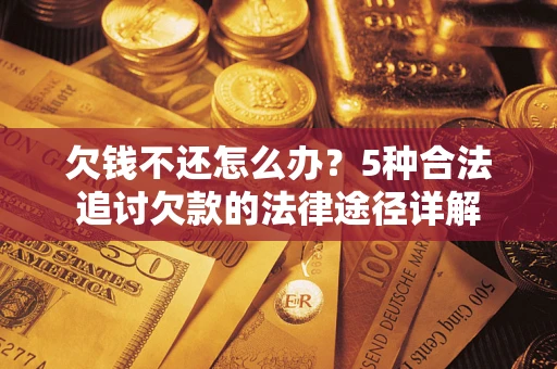 济南欠钱不还怎么办？5种合法追讨欠款的法律途径详解