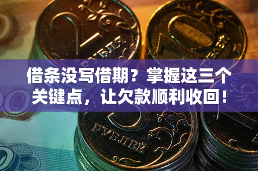 济南借条没写借期？掌握这三个关键点，让欠款顺利收回！