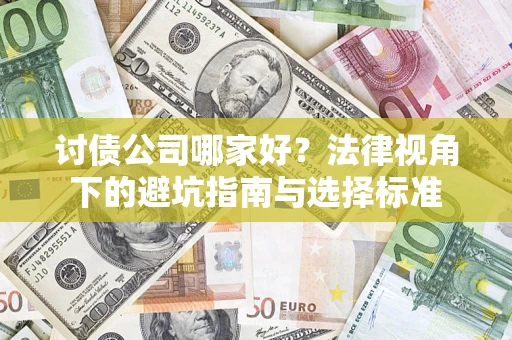 济南讨债公司哪家好？法律视角下的避坑指南与选择标准