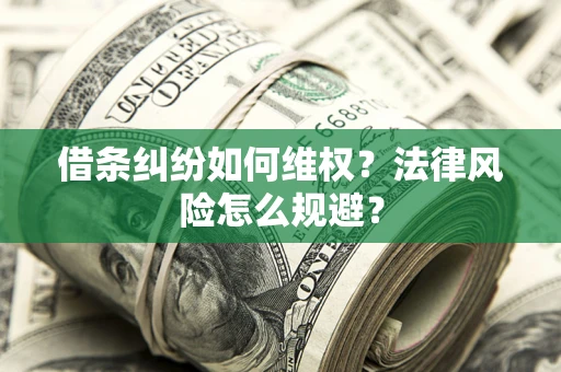 济南借条纠纷如何维权？法律风险怎么规避？