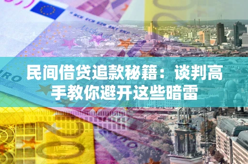 济南民间借贷追款秘籍：谈判高手教你避开这些暗雷