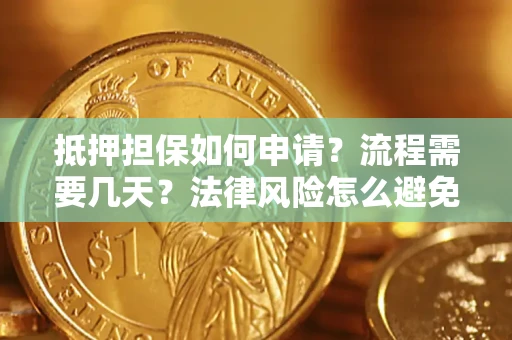 济南抵押担保如何申请？流程需要几天？法律风险怎么避免？避坑指南