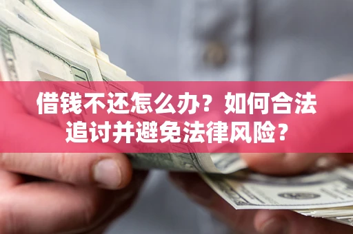济南借钱不还怎么办？如何合法追讨并避免法律风险？
