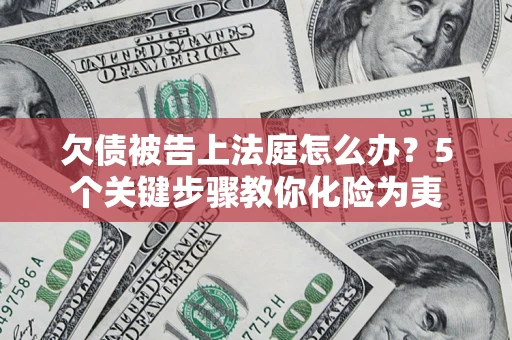 济南欠债被告上法庭怎么办？5个关键步骤教你化险为夷