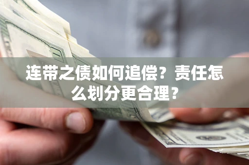 济南连带之债如何追偿？责任怎么划分更合理？