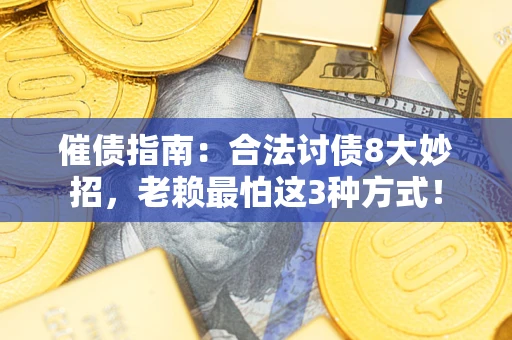 济南催债指南：合法讨债8大妙招，老赖最怕这3种方式！