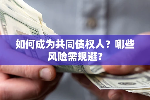 济南如何成为共同债权人？哪些风险需规避？
