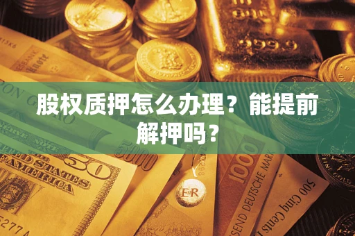 济南股权质押怎么办理？能提前解押吗？