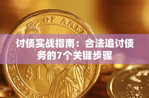 济南讨债实战指南：合法追讨债务的7个关键步骤