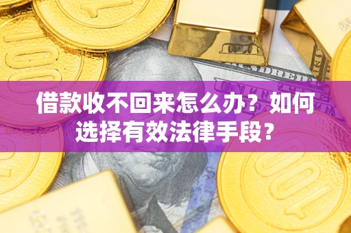 济南借款收不回来怎么办？如何选择有效法律手段？