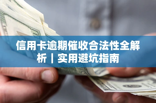 济南信用卡逾期催收合法性全解析｜实用避坑指南