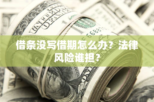 济南借条没写借期怎么办？法律风险谁担？